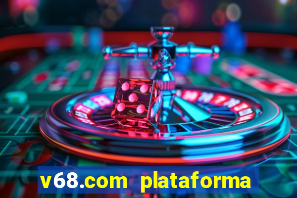 v68.com plataforma de jogos